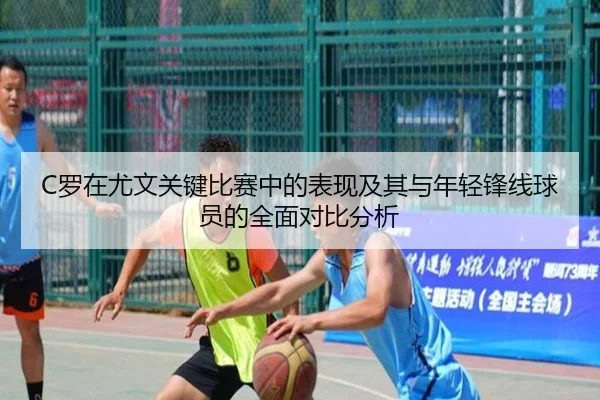 C罗在尤文关键比赛中的表现及其与年轻锋线球员的全面对比分析